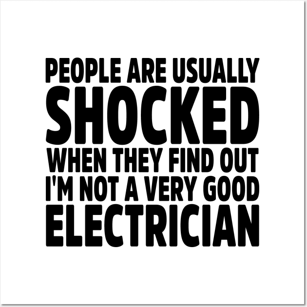 People Are Usually Shocked When They Find Out I'm Not A Very Good Electrician Wall Art by colorsplash